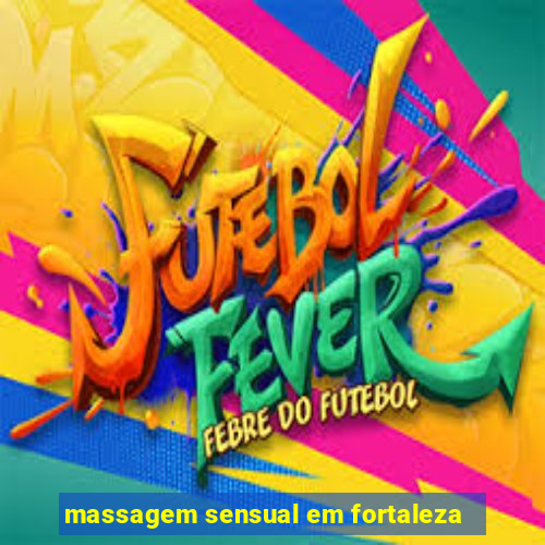 massagem sensual em fortaleza